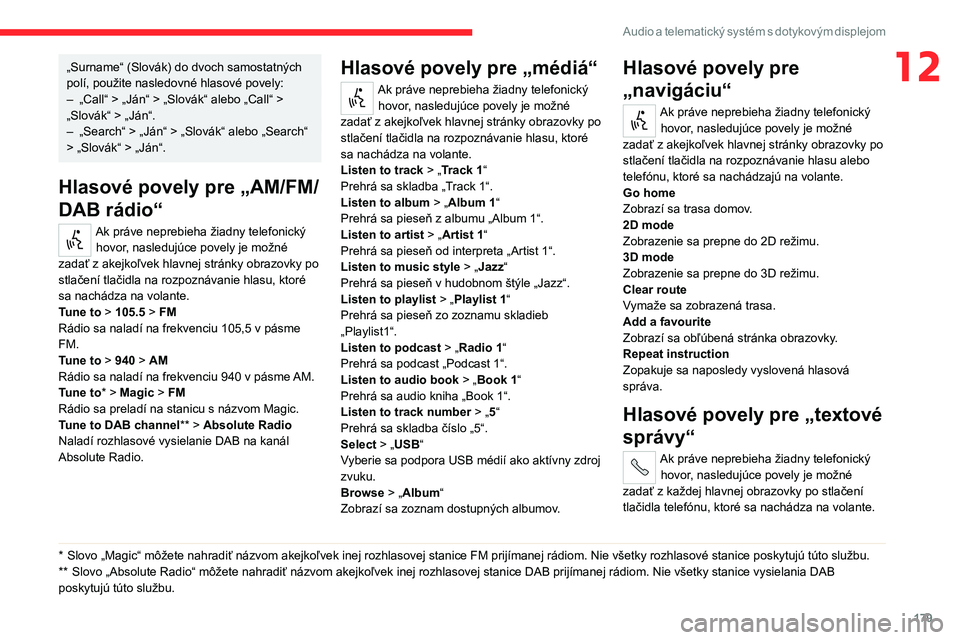 CITROEN JUMPER 2020 Návod na použitie (in Slovak) 179
Audio a telematický systém s dotykovým displejom
12„Surname“ (Slovák) do dvoch samostatných polí, použite nasledovné hlasové povely:– „Call“ > „Ján“ > „Slovák“ alebo CITROEN JUMPER 2020 Návod na použitie (in Slovak) 179
Audio a telematický systém s dotykovým displejom
12„Surname“ (Slovák) do dvoch samostatných polí, použite nasledovné hlasové povely:– „Call“ > „Ján“ > „Slovák“ alebo