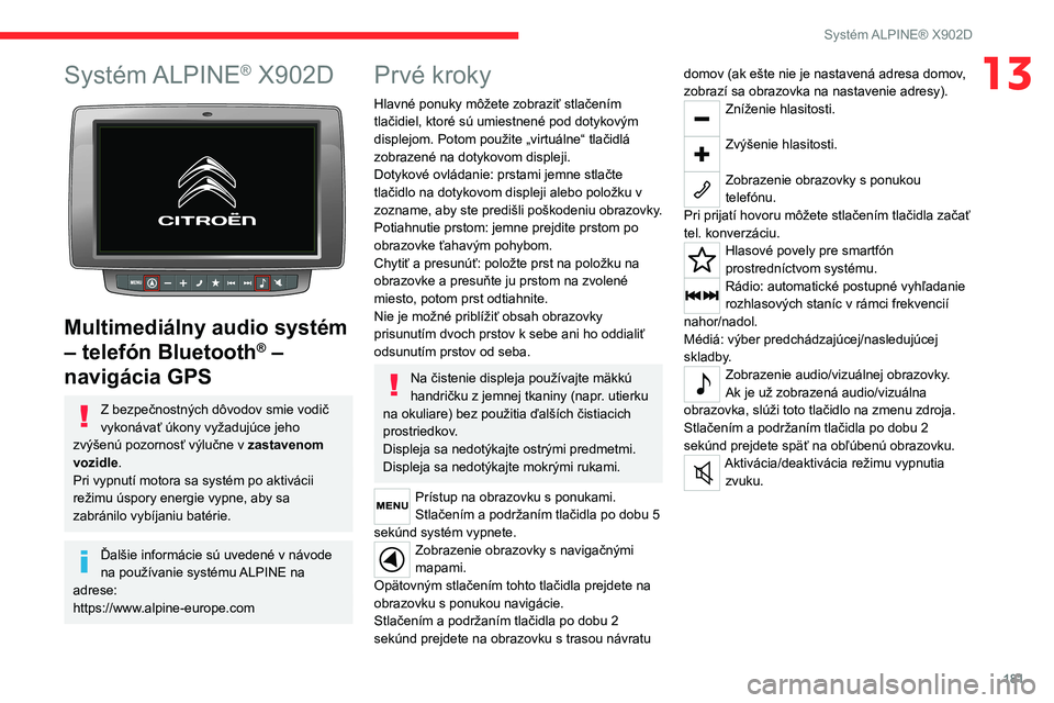 CITROEN JUMPER 2020 Návod na použitie (in Slovak) 181
Systém ALPINE® X902D
13Systém ALPINE® X902D
Multimediálny audio systém
– telefón Bluetooth® –
navigácia GPS
Z bezpečnostných dôvodov smie vodič vykonávať úkony vyžadujúc CITROEN JUMPER 2020 Návod na použitie (in Slovak) 181
Systém ALPINE® X902D
13Systém ALPINE® X902D
Multimediálny audio systém
– telefón Bluetooth® –
navigácia GPS
Z bezpečnostných dôvodov smie vodič vykonávať úkony vyžadujúc