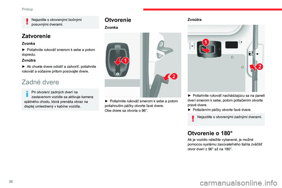 CITROEN JUMPER 2020 Návod na použitie (in Slovak) 26
Prístup
Nejazdite s otvorenými bočnými posuvnými dverami.
Zatvorenie
Zvonka
► Potiahnite rukoväť smerom k sebe a potom dopredu.
Zvnútra
► Ak chcete dvere odistiť a zatvoriť, potiahnit CITROEN JUMPER 2020 Návod na použitie (in Slovak) 26
Prístup
Nejazdite s otvorenými bočnými posuvnými dverami.
Zatvorenie
Zvonka
► Potiahnite rukoväť smerom k sebe a potom dopredu.
Zvnútra
► Ak chcete dvere odistiť a zatvoriť, potiahnit
