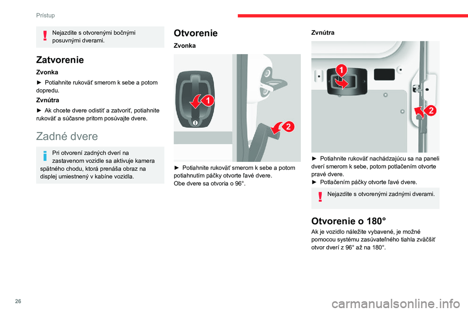 CITROEN JUMPER 2020  Návod na použitie (in Slovak) 26
Prístup
Nejazdite s otvorenými bočnými posuvnými dverami.
Zatvorenie
Zvonka
► Potiahnite rukoväť smerom k sebe a potom dopredu.
Zvnútra
► Ak chcete dvere odistiť a zatvoriť, potiahnit