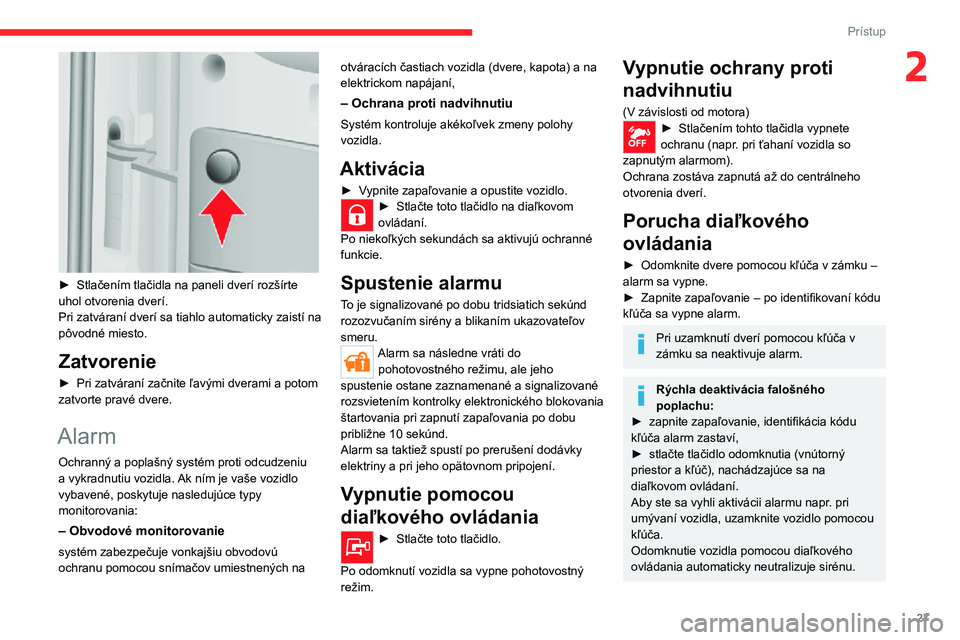 CITROEN JUMPER 2020 Návod na použitie (in Slovak) 27
Prístup
2
► Stlačením tlačidla na paneli dverí rozšírte uhol otvorenia dverí.Pri zatváraní dverí sa tiahlo automaticky zaistí na pôvodné miesto.
Zatvorenie
► Pri zatváraní za CITROEN JUMPER 2020 Návod na použitie (in Slovak) 27
Prístup
2
► Stlačením tlačidla na paneli dverí rozšírte uhol otvorenia dverí.Pri zatváraní dverí sa tiahlo automaticky zaistí na pôvodné miesto.
Zatvorenie
► Pri zatváraní za
