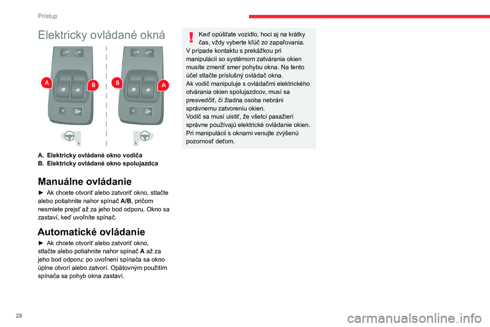 CITROEN JUMPER 2020  Návod na použitie (in Slovak) 28
Prístup
Elektricky ovládané okná 
 
A.Elektricky ovládané okno vodiča
B.Elektricky ovládané okno spolujazdca
Manuálne ovládanie
► Ak chcete otvoriť alebo zatvoriť okno, stlačte aleb