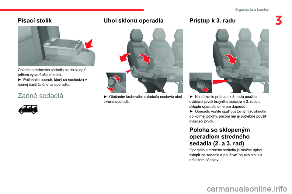 CITROEN JUMPER 2020 Návod na použitie (in Slovak) 31
Ergonómia a komfort
3Písací stolík
Opierka stredového sedadla sa dá sklopiť, pričom vytvorí písací stolík.► Potiahnite popruh, ktorý sa nachádza v hornej časti čalúnenia opera CITROEN JUMPER 2020 Návod na použitie (in Slovak) 31
Ergonómia a komfort
3Písací stolík
Opierka stredového sedadla sa dá sklopiť, pričom vytvorí písací stolík.► Potiahnite popruh, ktorý sa nachádza v hornej časti čalúnenia opera