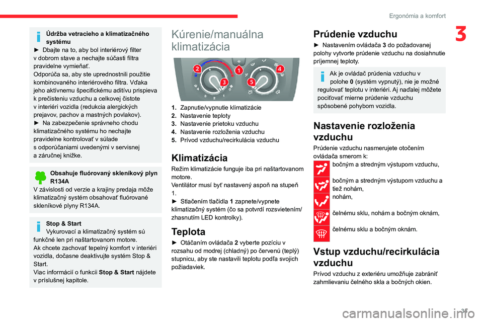 CITROEN JUMPER 2020  Návod na použitie (in Slovak) 35
Ergonómia a komfort
3Údržba vetracieho a klimatizačného systému► Dbajte na to, aby bol interiérový filter v dobrom stave a nechajte súčasti filtra pravidelne vymieňať.Odporúča sa, a