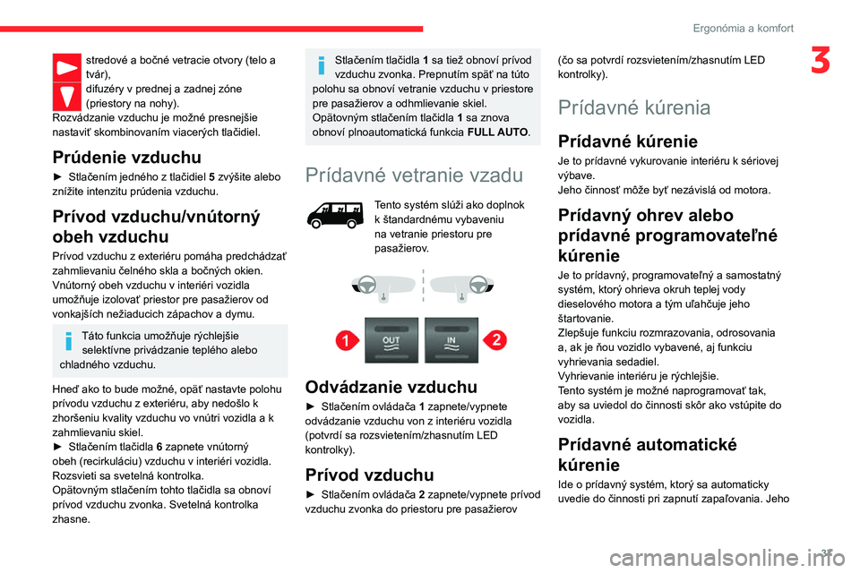 CITROEN JUMPER 2020 Návod na použitie (in Slovak) 37
Ergonómia a komfort
3stredové a bočné vetracie otvory (telo a tvár),difuzéry v prednej a zadnej zóne (priestory na nohy).Rozvádzanie vzduchu je možné presnejšie nastaviť skombinovaním CITROEN JUMPER 2020 Návod na použitie (in Slovak) 37
Ergonómia a komfort
3stredové a bočné vetracie otvory (telo a tvár),difuzéry v prednej a zadnej zóne (priestory na nohy).Rozvádzanie vzduchu je možné presnejšie nastaviť skombinovaním
