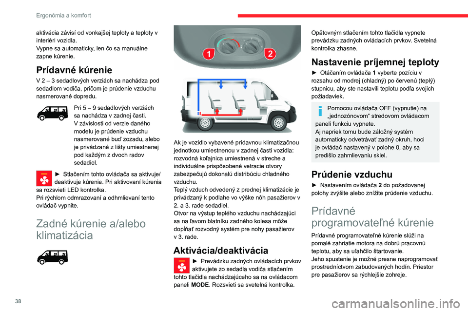 CITROEN JUMPER 2020  Návod na použitie (in Slovak) 38
Ergonómia a komfort
aktivácia závisí od vonkajšej teploty a teploty v interiéri vozidla.Vypne sa automaticky, len čo sa manuálne zapne kúrenie.
Prídavné kúrenie
V 2 – 3 sedadlových v