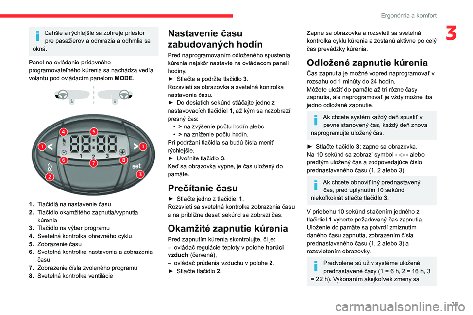 CITROEN JUMPER 2020 Návod na použitie (in Slovak) 39
Ergonómia a komfort
3Ľahšie a rýchlejšie sa zohreje priestor pre pasažierov a odmrazia a odhmlia sa okná.
Panel na ovládanie prídavného programovateľného kúrenia sa nachádza vedľa vo CITROEN JUMPER 2020 Návod na použitie (in Slovak) 39
Ergonómia a komfort
3Ľahšie a rýchlejšie sa zohreje priestor pre pasažierov a odmrazia a odhmlia sa okná.
Panel na ovládanie prídavného programovateľného kúrenia sa nachádza vedľa vo