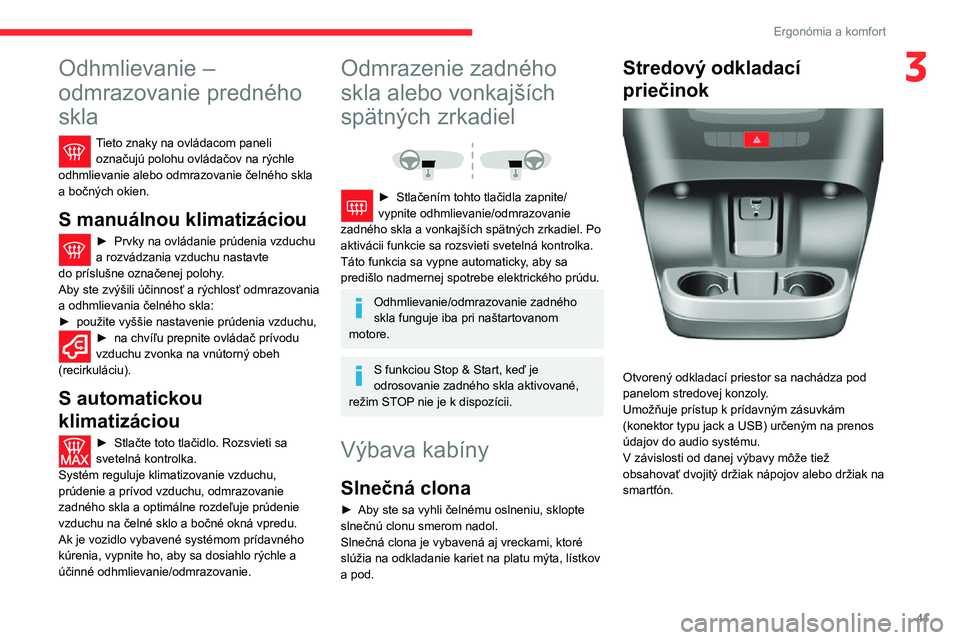 CITROEN JUMPER 2020  Návod na použitie (in Slovak) 41
Ergonómia a komfort
3Odhmlievanie – 
odmrazovanie predného 
skla
Tieto znaky na ovládacom paneli označujú polohu ovládačov na rýchle odhmlievanie alebo odmrazovanie čelného skla a bočn