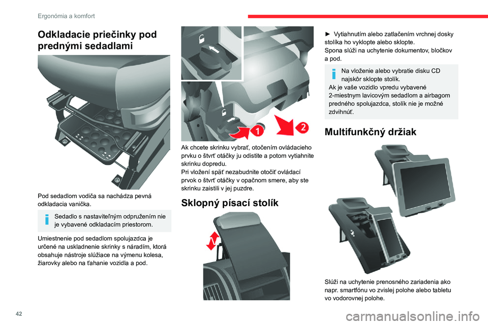 CITROEN JUMPER 2020  Návod na použitie (in Slovak) 42
Ergonómia a komfort
Odkladacie priečinky pod 
prednými sedadlami 
 
Pod sedadlom vodiča sa nachádza pevná odkladacia vanička.
Sedadlo s nastaviteľným odpružením nie je vybavené odkladac