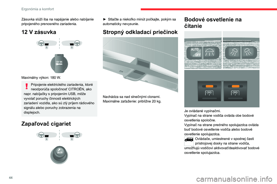 CITROEN JUMPER 2020 Návod na použitie (in Slovak) 44
Ergonómia a komfort
Stropné svetlo
Môže byť aktivované:– vypínačmi na stropnom osvetlení, zapnuté zapaľovanie – poloha RUN,– otvorením alebo zatvorením jedných z predných dv CITROEN JUMPER 2020 Návod na použitie (in Slovak) 44
Ergonómia a komfort
Stropné svetlo
Môže byť aktivované:– vypínačmi na stropnom osvetlení, zapnuté zapaľovanie – poloha RUN,– otvorením alebo zatvorením jedných z predných dv