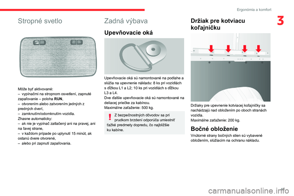 CITROEN JUMPER 2020 Návod na použitie (in Slovak) 45
Ergonómia a komfort
3Stropné svetlo
Môže byť aktivované:– vypínačmi na stropnom osvetlení, zapnuté zapaľovanie – poloha RUN,– otvorením alebo zatvorením jedných z predných d CITROEN JUMPER 2020 Návod na použitie (in Slovak) 45
Ergonómia a komfort
3Stropné svetlo
Môže byť aktivované:– vypínačmi na stropnom osvetlení, zapnuté zapaľovanie – poloha RUN,– otvorením alebo zatvorením jedných z predných d