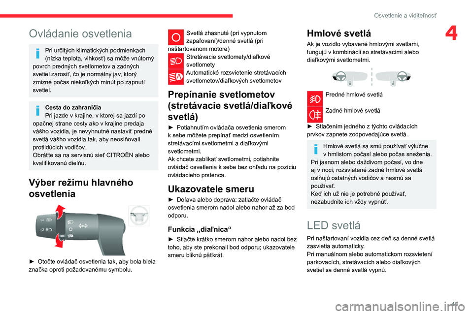 CITROEN JUMPER 2020 Návod na použitie (in Slovak) 49
Osvetlenie a viditeľnosť
4Ovládanie osvetlenia
Pri určitých klimatických podmienkach (nízka teplota, vlhkosť) sa môže vnútorný povrch predných svetlometov a zadných svetiel zarosiť, CITROEN JUMPER 2020 Návod na použitie (in Slovak) 49
Osvetlenie a viditeľnosť
4Ovládanie osvetlenia
Pri určitých klimatických podmienkach (nízka teplota, vlhkosť) sa môže vnútorný povrch predných svetlometov a zadných svetiel zarosiť,
