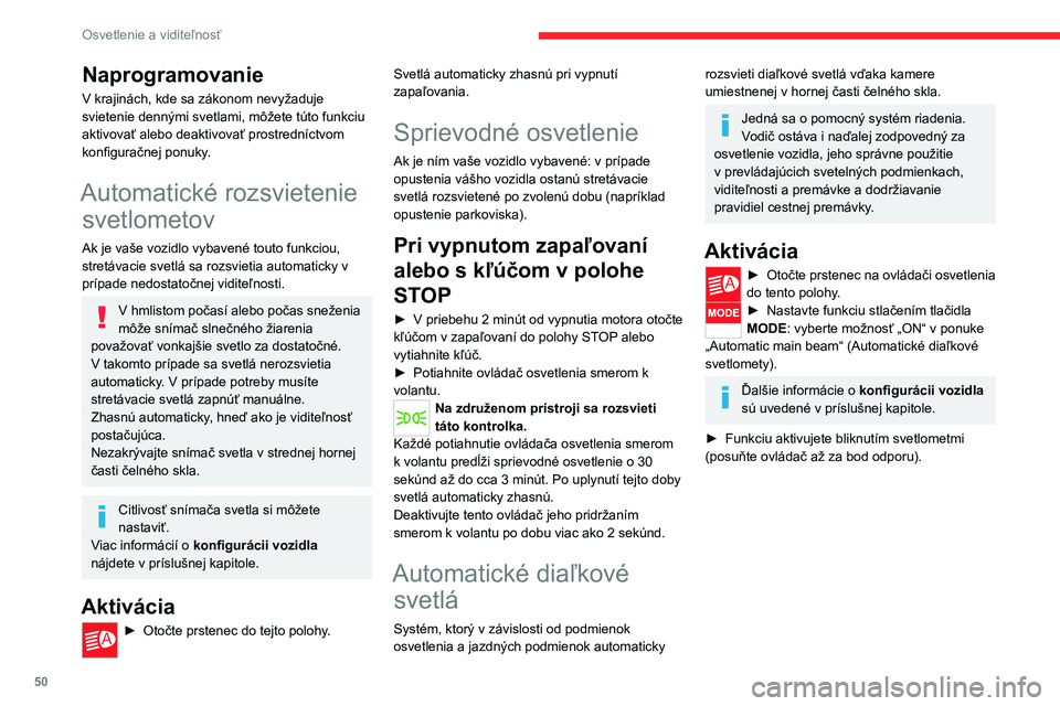 CITROEN JUMPER 2020 Návod na použitie (in Slovak) 50
Osvetlenie a viditeľnosť
Prevádzka
Po aktivovaní funkcie bude systém fungovať nasledujúcim spôsobom:Ak je intenzita svetla dostatočná alebo ak podmienky premávky neumožňujú rozsvie CITROEN JUMPER 2020 Návod na použitie (in Slovak) 50
Osvetlenie a viditeľnosť
Prevádzka
Po aktivovaní funkcie bude systém fungovať nasledujúcim spôsobom:Ak je intenzita svetla dostatočná alebo ak podmienky premávky neumožňujú rozsvie