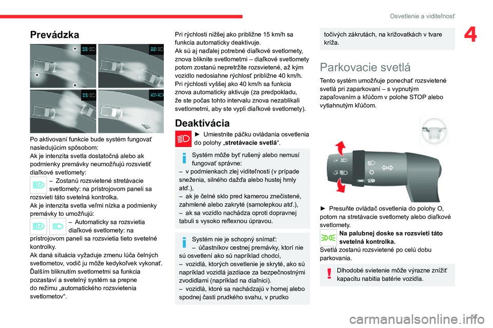 CITROEN JUMPER 2020 Návod na použitie (in Slovak) 51
Osvetlenie a viditeľnosť
4Prevádzka
Po aktivovaní funkcie bude systém fungovať nasledujúcim spôsobom:Ak je intenzita svetla dostatočná alebo ak podmienky premávky neumožňujú rozsvi CITROEN JUMPER 2020 Návod na použitie (in Slovak) 51
Osvetlenie a viditeľnosť
4Prevádzka
Po aktivovaní funkcie bude systém fungovať nasledujúcim spôsobom:Ak je intenzita svetla dostatočná alebo ak podmienky premávky neumožňujú rozsvi