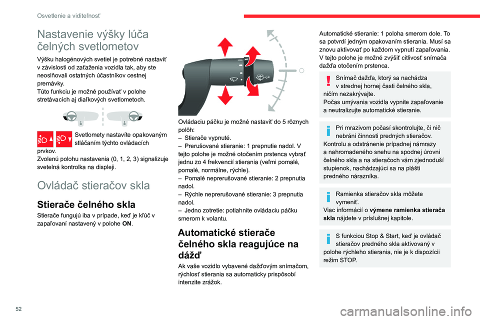 CITROEN JUMPER 2020 Návod na použitie (in Slovak) 52
Osvetlenie a viditeľnosť
Ostrekovače čelného skla a
svetlometov
► Potiahnutím ovládača stieračov smerom k sebe aktivujete ostrekovač čelného skla, ktorý je sprevádzaný súčasným CITROEN JUMPER 2020 Návod na použitie (in Slovak) 52
Osvetlenie a viditeľnosť
Ostrekovače čelného skla a
svetlometov
► Potiahnutím ovládača stieračov smerom k sebe aktivujete ostrekovač čelného skla, ktorý je sprevádzaný súčasným