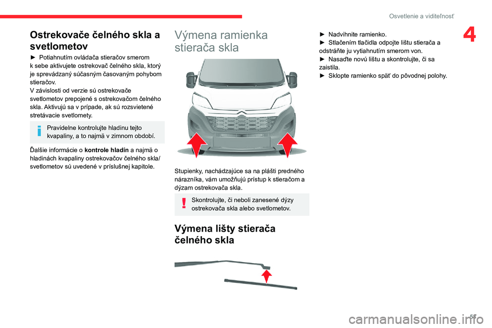 CITROEN JUMPER 2020 Návod na použitie (in Slovak) 53
Osvetlenie a viditeľnosť
4Ostrekovače čelného skla a
svetlometov
► Potiahnutím ovládača stieračov smerom k sebe aktivujete ostrekovač čelného skla, ktorý je sprevádzaný súčasný CITROEN JUMPER 2020 Návod na použitie (in Slovak) 53
Osvetlenie a viditeľnosť
4Ostrekovače čelného skla a
svetlometov
► Potiahnutím ovládača stieračov smerom k sebe aktivujete ostrekovač čelného skla, ktorý je sprevádzaný súčasný