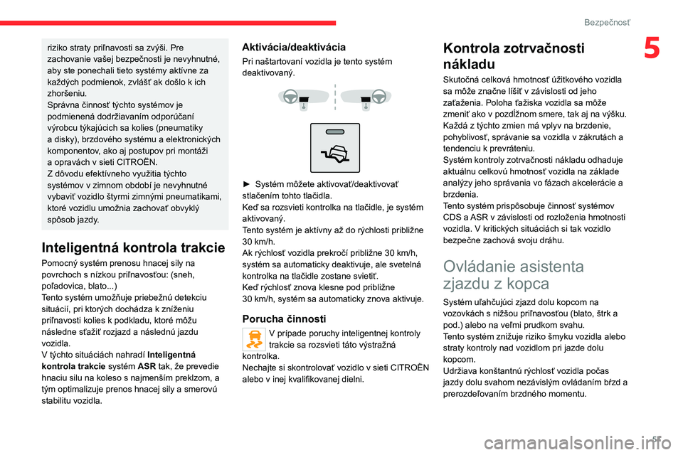 CITROEN JUMPER 2020 Návod na použitie (in Slovak) 57
Bezpečnosť
5riziko straty priľnavosti sa zvýši. Pre zachovanie vašej bezpečnosti je nevyhnutné, aby ste ponechali tieto systémy aktívne za každých podmienok, zvlášť ak došlo k ich z CITROEN JUMPER 2020 Návod na použitie (in Slovak) 57
Bezpečnosť
5riziko straty priľnavosti sa zvýši. Pre zachovanie vašej bezpečnosti je nevyhnutné, aby ste ponechali tieto systémy aktívne za každých podmienok, zvlášť ak došlo k ich z