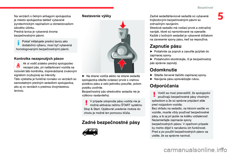 CITROEN JUMPER 2020 Návod na použitie (in Slovak) 59
Bezpečnosť
5Na verziách s čelným airbagom spolujazdca je miesto spolujazdca taktiež vybavené pyrotechnickým napínačom a obmedzovačom silového účinku.Predná lavica je vybavená dvoma CITROEN JUMPER 2020 Návod na použitie (in Slovak) 59
Bezpečnosť
5Na verziách s čelným airbagom spolujazdca je miesto spolujazdca taktiež vybavené pyrotechnickým napínačom a obmedzovačom silového účinku.Predná lavica je vybavená dvoma