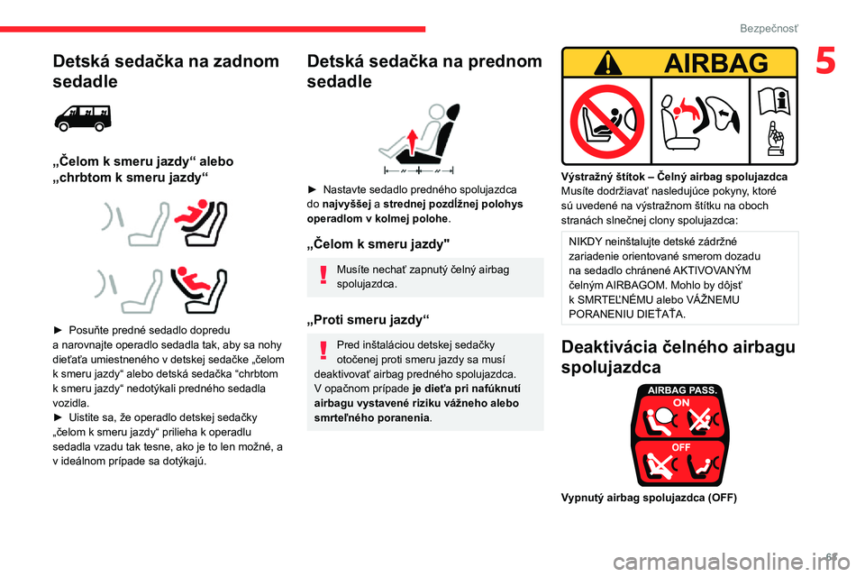 CITROEN JUMPER 2020 Návod na použitie (in Slovak) 63
Bezpečnosť
5Detská sedačka na zadnom
sedadle
„Čelom k smeru jazdy“ alebo
„chrbtom k smeru jazdy“
► Posuňte predné sedadlo dopredu a narovnajte operadlo sedadla tak, aby CITROEN JUMPER 2020 Návod na použitie (in Slovak) 63
Bezpečnosť
5Detská sedačka na zadnom
sedadle
„Čelom k smeru jazdy“ alebo
„chrbtom k smeru jazdy“
► Posuňte predné sedadlo dopredu a narovnajte operadlo sedadla tak, aby