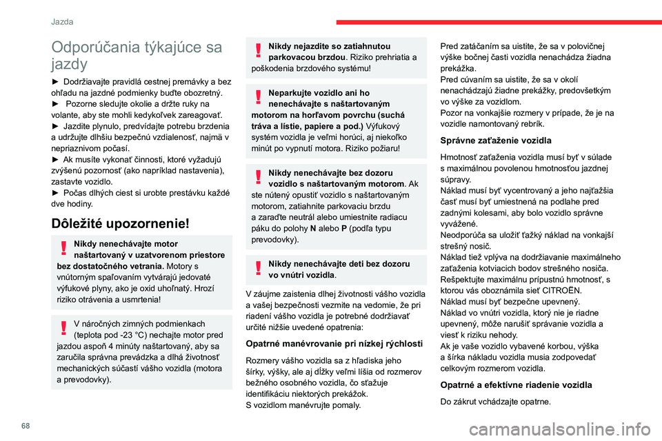CITROEN JUMPER 2020 Návod na použitie (in Slovak) 68
Jazda
Odporúčania týkajúce sa
jazdy
► Dodržiavajte pravidlá cestnej premávky a bez ohľadu na jazdné podmienky buďte obozretný.► Pozorne sledujte okolie a držte ruky na volante, a CITROEN JUMPER 2020 Návod na použitie (in Slovak) 68
Jazda
Odporúčania týkajúce sa
jazdy
► Dodržiavajte pravidlá cestnej premávky a bez ohľadu na jazdné podmienky buďte obozretný.► Pozorne sledujte okolie a držte ruky na volante, a