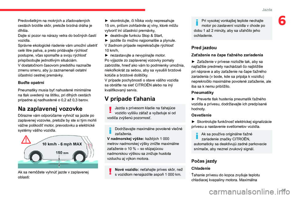 CITROEN JUMPER 2020 Návod na použitie (in Slovak) 69
Jazda
6Predovšetkým na mokrých a zľadovatených cestách brzdite skôr, pretože brzdná dráha je dlhšia. Dajte si pozor na nárazy vetra do bočných častí vozidla. Správne ekologické ri CITROEN JUMPER 2020 Návod na použitie (in Slovak) 69
Jazda
6Predovšetkým na mokrých a zľadovatených cestách brzdite skôr, pretože brzdná dráha je dlhšia. Dajte si pozor na nárazy vetra do bočných častí vozidla. Správne ekologické ri