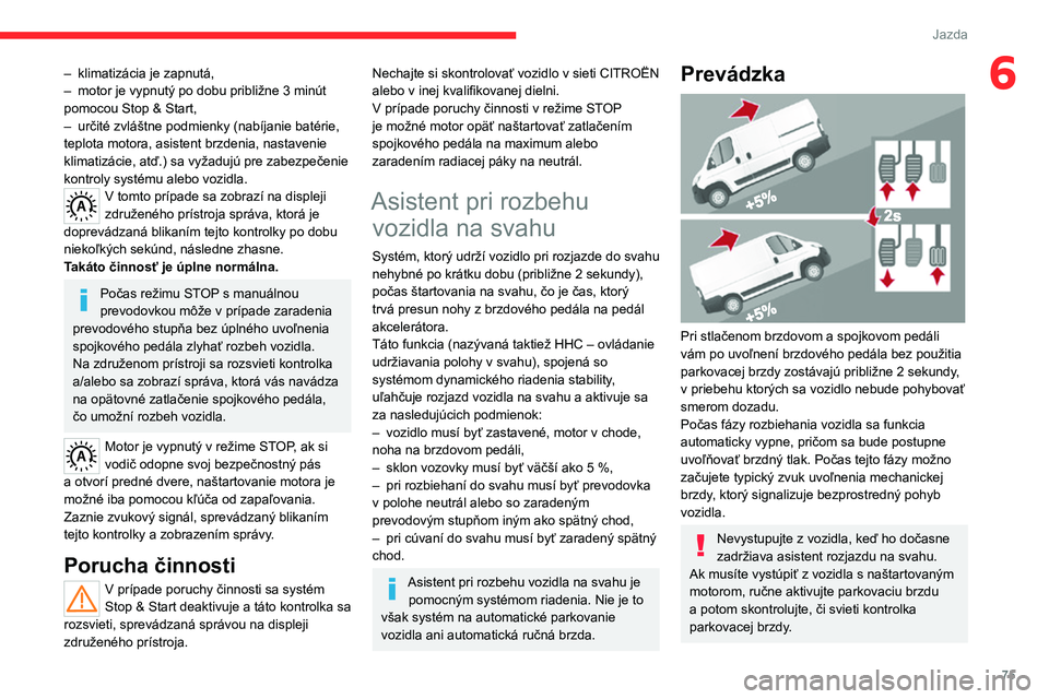 CITROEN JUMPER 2020 Návod na použitie (in Slovak) 75
Jazda
6– klimatizácia je zapnutá,– motor je vypnutý po dobu približne 3 minút pomocou Stop & Start,– určité zvláštne podmienky (nabíjanie batérie, teplota motora, asistent brzdenia CITROEN JUMPER 2020 Návod na použitie (in Slovak) 75
Jazda
6– klimatizácia je zapnutá,– motor je vypnutý po dobu približne 3 minút pomocou Stop & Start,– určité zvláštne podmienky (nabíjanie batérie, teplota motora, asistent brzdenia