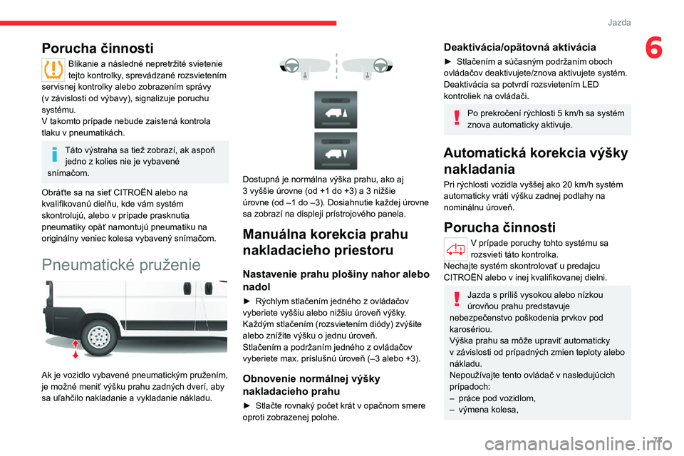 CITROEN JUMPER 2020 Návod na použitie (in Slovak) 77
Jazda
6Porucha činnosti
Blikanie a následné nepretržité svietenie tejto kontrolky, sprevádzané rozsvietením servisnej kontrolky alebo zobrazením správy (v závislosti od výbavy), signali CITROEN JUMPER 2020 Návod na použitie (in Slovak) 77
Jazda
6Porucha činnosti
Blikanie a následné nepretržité svietenie tejto kontrolky, sprevádzané rozsvietením servisnej kontrolky alebo zobrazením správy (v závislosti od výbavy), signali