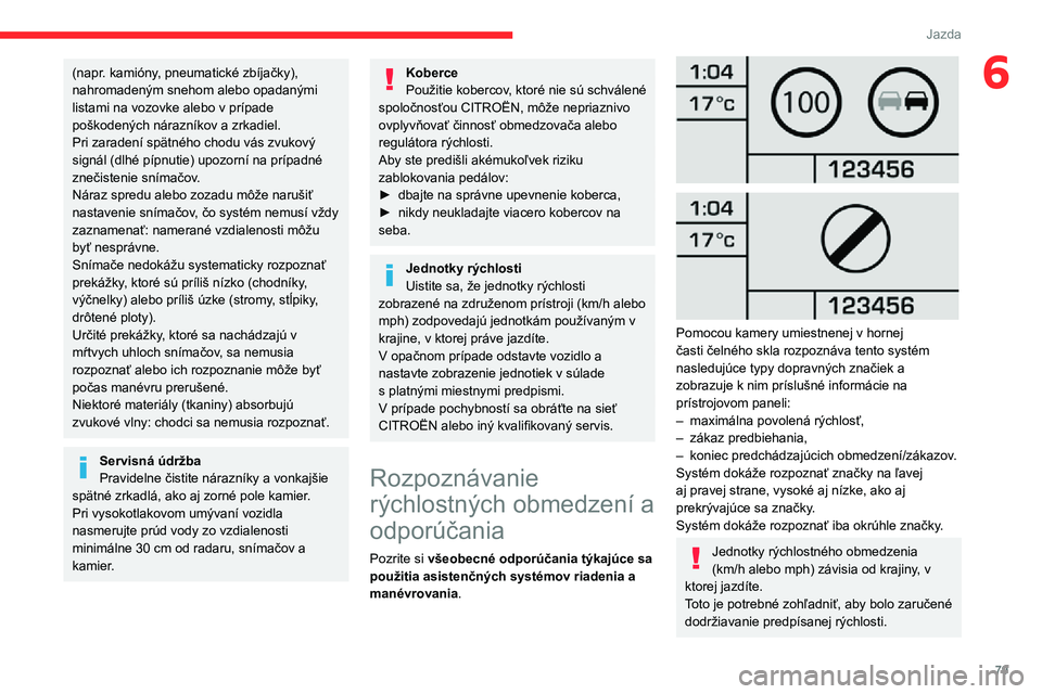 CITROEN JUMPER 2020 Návod na použitie (in Slovak) 79
Jazda
6(napr. kamióny, pneumatické zbíjačky), nahromadeným snehom alebo opadanými listami na vozovke alebo v prípade poškodených nárazníkov a zrkadiel.Pri zaradení spätného chodu vás CITROEN JUMPER 2020 Návod na použitie (in Slovak) 79
Jazda
6(napr. kamióny, pneumatické zbíjačky), nahromadeným snehom alebo opadanými listami na vozovke alebo v prípade poškodených nárazníkov a zrkadiel.Pri zaradení spätného chodu vás