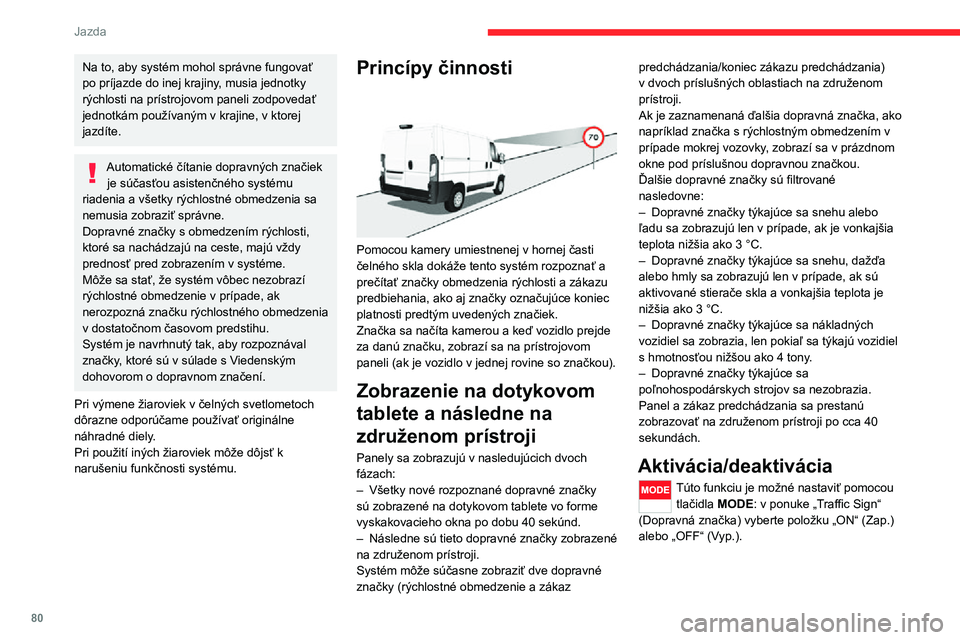 CITROEN JUMPER 2020 Návod na použitie (in Slovak) 80
Jazda
Na to, aby systém mohol správne fungovať po príjazde do inej krajiny, musia jednotky rýchlosti na prístrojovom paneli zodpovedať jednotkám používaným v krajine, v ktorej jazdíte.
CITROEN JUMPER 2020 Návod na použitie (in Slovak) 80
Jazda
Na to, aby systém mohol správne fungovať po príjazde do inej krajiny, musia jednotky rýchlosti na prístrojovom paneli zodpovedať jednotkám používaným v krajine, v ktorej jazdíte.