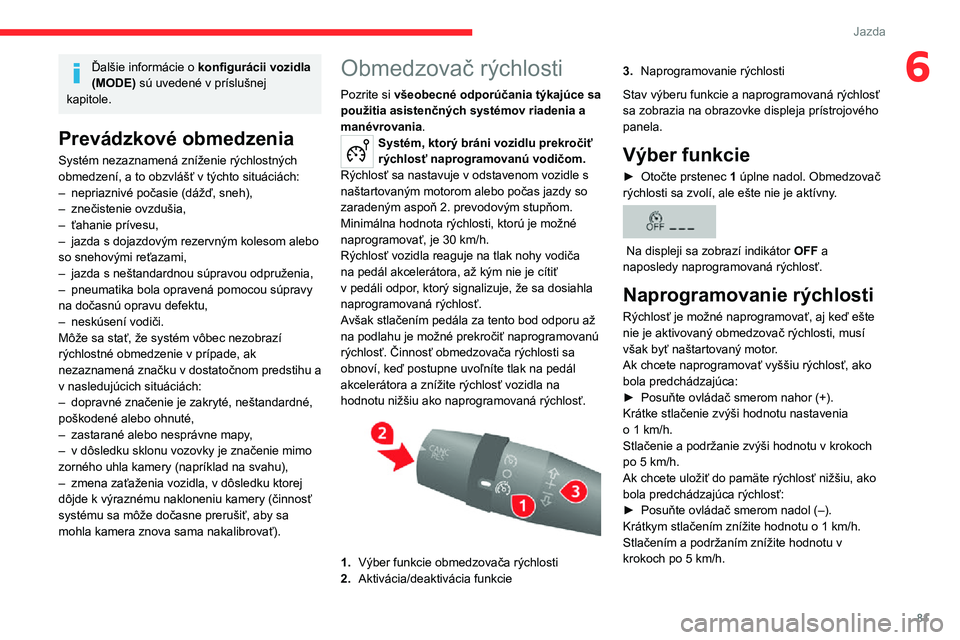 CITROEN JUMPER 2020 Návod na použitie (in Slovak) 81
Jazda
6Ďalšie informácie o konfigurácii vozidla (MODE) sú uvedené v príslušnej kapitole.
Prevádzkové obmedzenia
Systém nezaznamená zníženie rýchlostných obmedzení, a to obzvláš CITROEN JUMPER 2020 Návod na použitie (in Slovak) 81
Jazda
6Ďalšie informácie o konfigurácii vozidla (MODE) sú uvedené v príslušnej kapitole.
Prevádzkové obmedzenia
Systém nezaznamená zníženie rýchlostných obmedzení, a to obzvláš