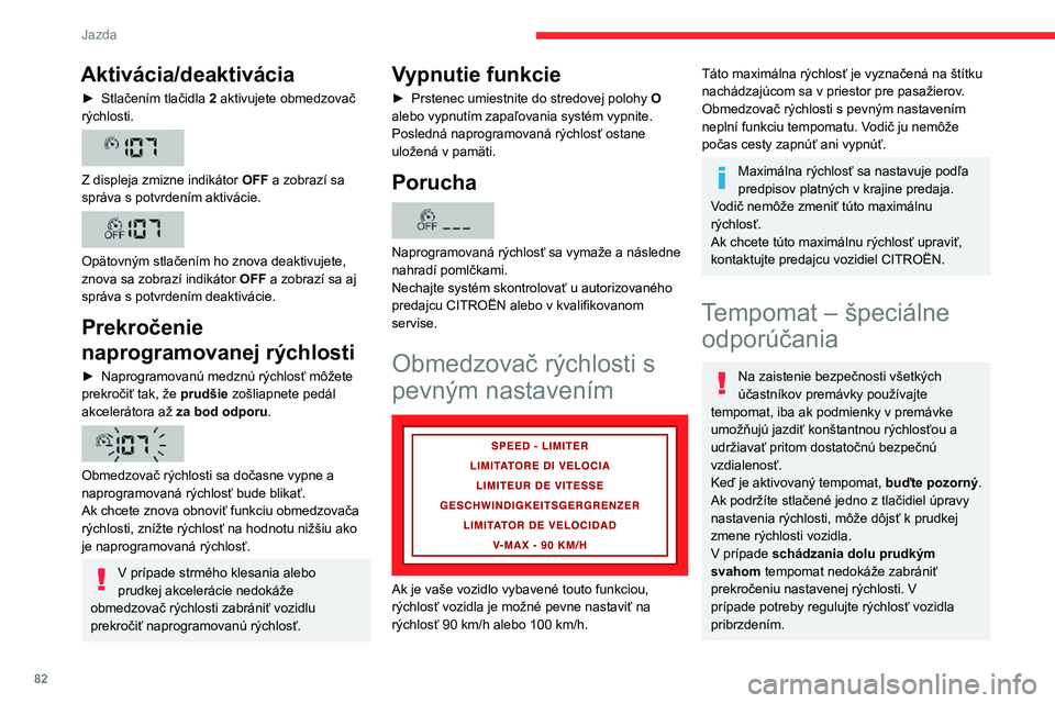 CITROEN JUMPER 2020 Návod na použitie (in Slovak) 82
Jazda
Aktivácia/deaktivácia
► Stlačením tlačidla 2 aktivujete obmedzovač rýchlosti.
Z displeja zmizne indikátor OFF a zobrazí sa správa s potvrdením aktivácie.
Opätovným stla CITROEN JUMPER 2020 Návod na použitie (in Slovak) 82
Jazda
Aktivácia/deaktivácia
► Stlačením tlačidla 2 aktivujete obmedzovač rýchlosti.
Z displeja zmizne indikátor OFF a zobrazí sa správa s potvrdením aktivácie.
Opätovným stla