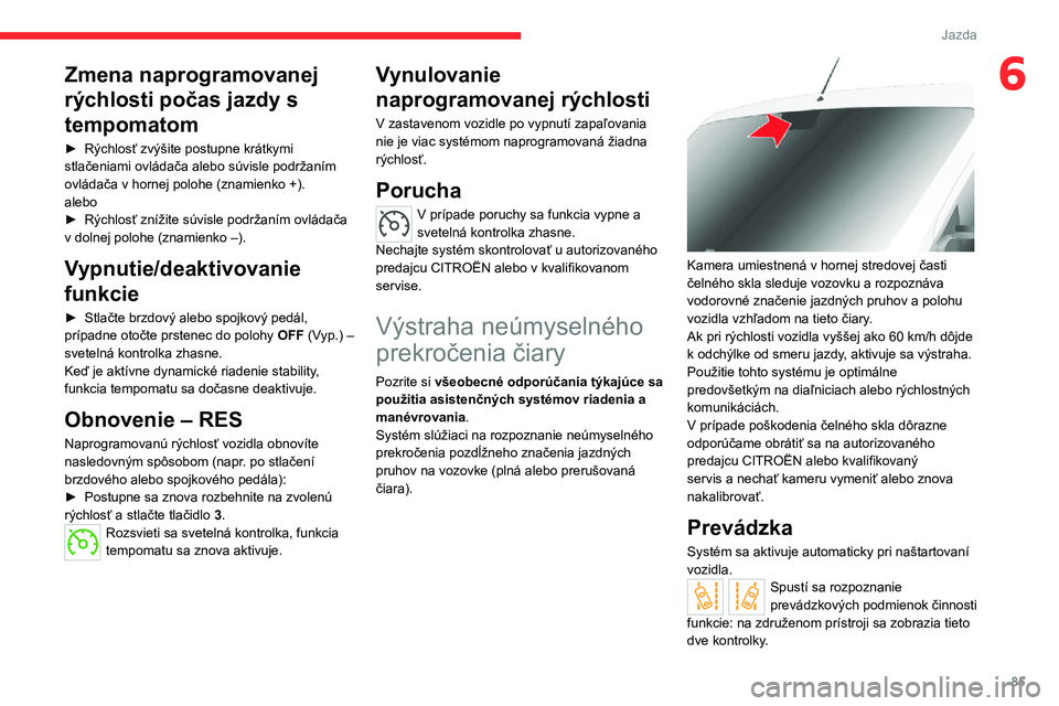 CITROEN JUMPER 2020 Návod na použitie (in Slovak) 85
Jazda
6Zmena naprogramovanej
rýchlosti počas jazdy s
tempomatom
► Rýchlosť zvýšite postupne krátkymi stlačeniami ovládača alebo súvisle podržaním ovládača v hornej polohe (znamie CITROEN JUMPER 2020 Návod na použitie (in Slovak) 85
Jazda
6Zmena naprogramovanej
rýchlosti počas jazdy s
tempomatom
► Rýchlosť zvýšite postupne krátkymi stlačeniami ovládača alebo súvisle podržaním ovládača v hornej polohe (znamie