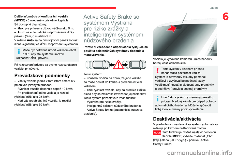 CITROEN JUMPER 2020  Návod na použitie (in Slovak) 89
Jazda
6Ďalšie informácie o konfigurácii vozidla (MODE) sú uvedené v príslušnej kapitole.Sú dostupné dva režimy:– Max: pre prívesy s dĺžkou väčšou ako 9 m.– Auto: na automatick