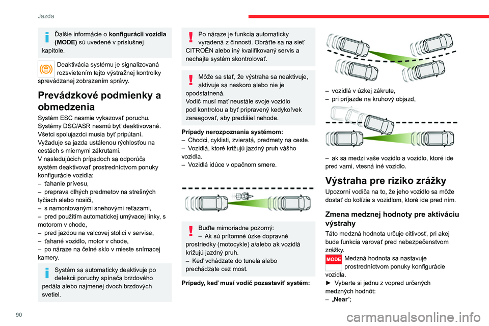 CITROEN JUMPER 2020  Návod na použitie (in Slovak) 90
Jazda
Ďalšie informácie o konfigurácii vozidla (MODE) sú uvedené v príslušnej kapitole. 
Deaktivácia systému je signalizovaná rozsvietením tejto výstražnej kontrolky sprevádzanej zob