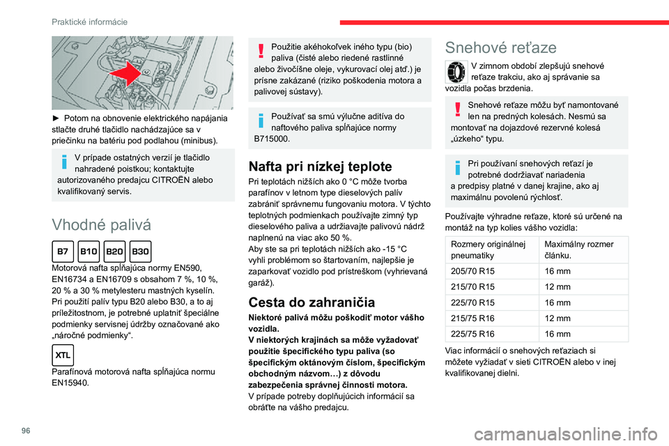 CITROEN JUMPER 2020  Návod na použitie (in Slovak) 96
Praktické informácie
 
► Potom na obnovenie elektrického napájania stlačte druhé tlačidlo nachádzajúce sa v priečinku na batériu pod podlahou (minibus).
V prípade ostatných verzií j