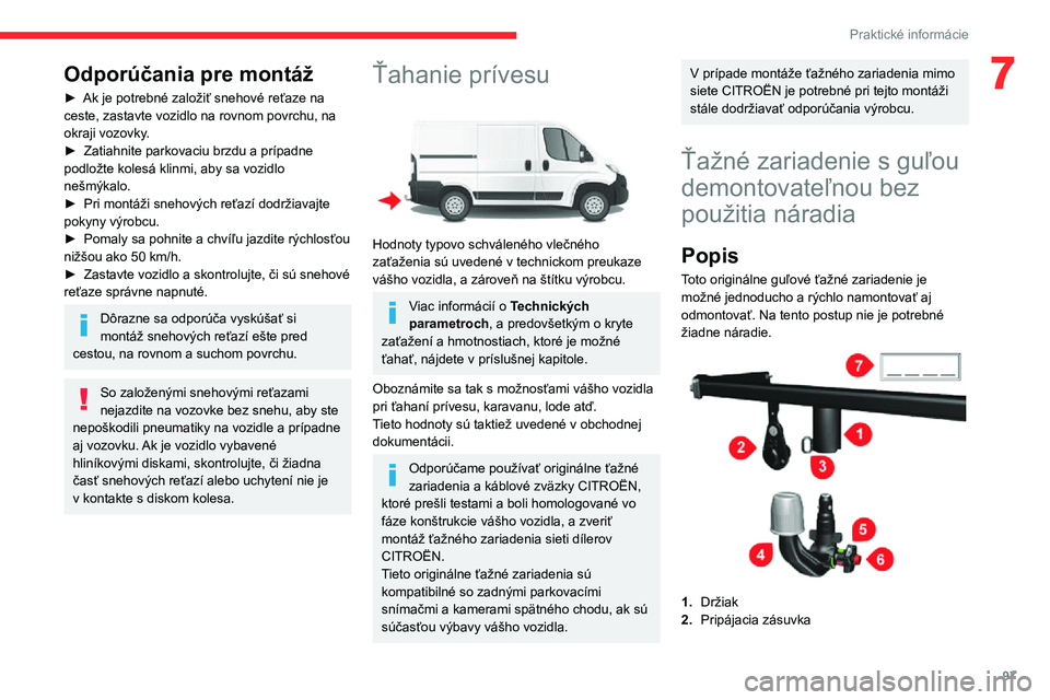 CITROEN JUMPER 2020  Návod na použitie (in Slovak) 97
Praktické informácie
7Odporúčania pre montáž
► Ak je potrebné založiť snehové reťaze na ceste, zastavte vozidlo na rovnom povrchu, na okraji vozovky.►  Zatiahnite parkovaciu brzdu a 