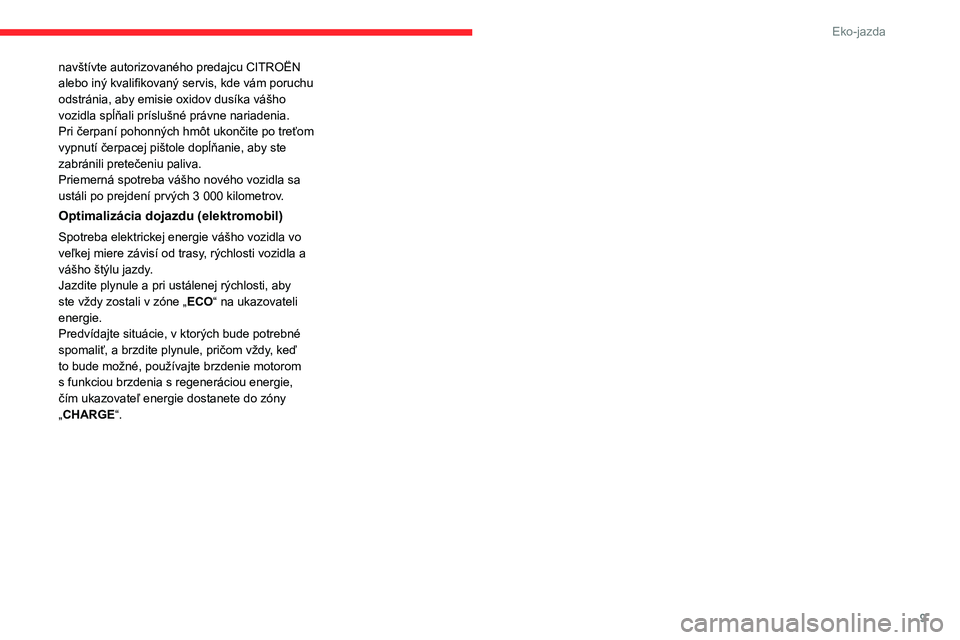 CITROEN JUMPER SPACETOURER 2021 Návod na použitie (in Slovak) 9
Eko-jazda
navštívte autorizovaného predajcu CITROËN
alebo iný kvalifikovaný servis, kde vám poruchu
odstránia, aby emisie oxidov dusíka vášho
vozidla spĺňali príslušné právne nar CITROEN JUMPER SPACETOURER 2021 Návod na použitie (in Slovak) 9
Eko-jazda
navštívte autorizovaného predajcu CITROËN
alebo iný kvalifikovaný servis, kde vám poruchu
odstránia, aby emisie oxidov dusíka vášho
vozidla spĺňali príslušné právne nar