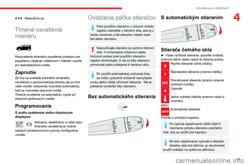CITROEN JUMPER SPACETOURER 2021 Návod na použitie (in Slovak) 99
Osvetlenie a viditeľnosť
44 5 6Nepoužíva sa
Tlmené osvetlenie
interiéru
Rozsvietenie tlmeného osvetlenia priestoru pre
pasažierov zlepšuje viditeľnosť v interiéri vozidla
pri ned CITROEN JUMPER SPACETOURER 2021 Návod na použitie (in Slovak) 99
Osvetlenie a viditeľnosť
44 5 6Nepoužíva sa
Tlmené osvetlenie
interiéru
Rozsvietenie tlmeného osvetlenia priestoru pre
pasažierov zlepšuje viditeľnosť v interiéri vozidla
pri ned