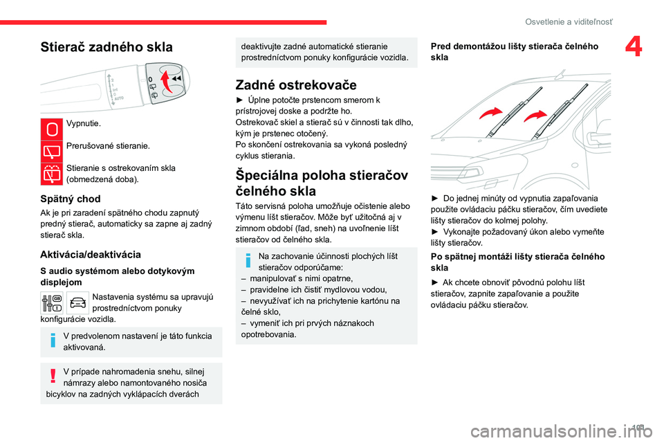 CITROEN JUMPER SPACETOURER 2021 Návod na použitie (in Slovak) 101
Osvetlenie a viditeľnosť
4Stierač zadného skla
Vypnutie.
Prerušované stieranie.
Stieranie s ostrekovaním skla
(obmedzená doba).
Spätný chod
Ak je pri zaradení spätného chodu zap CITROEN JUMPER SPACETOURER 2021 Návod na použitie (in Slovak) 101
Osvetlenie a viditeľnosť
4Stierač zadného skla
Vypnutie.
Prerušované stieranie.
Stieranie s ostrekovaním skla
(obmedzená doba).
Spätný chod
Ak je pri zaradení spätného chodu zap