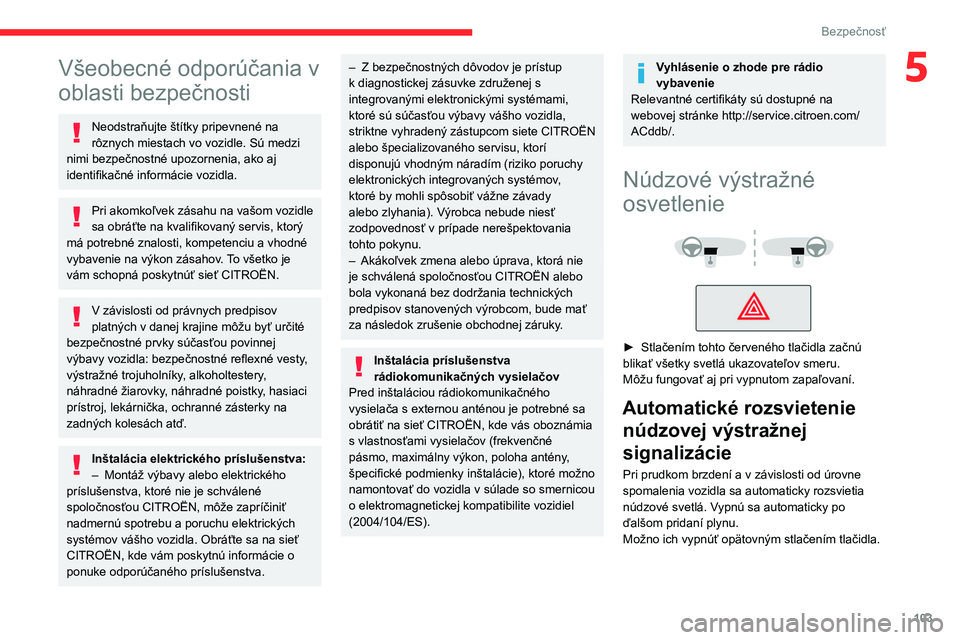 CITROEN JUMPER SPACETOURER 2021  Návod na použitie (in Slovak) 103
Bezpečnosť
5Všeobecné odporúčania v 
oblasti bezpečnosti
Neodstraňujte štítky pripevnené na 
rôznych miestach vo vozidle. Sú medzi 
nimi bezpečnostné upozornenia, ako aj 
identifika