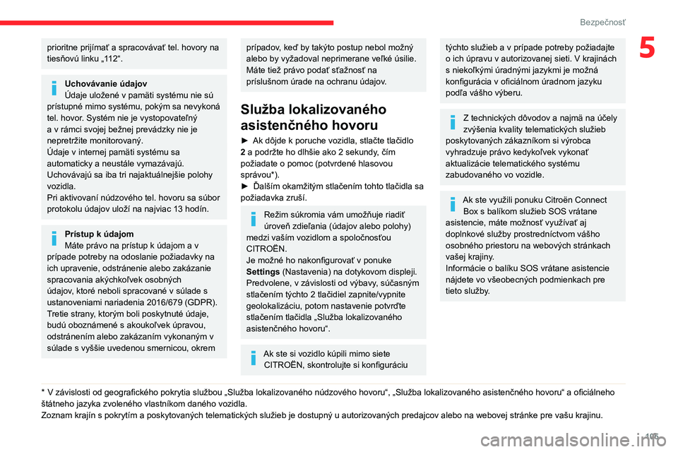CITROEN JUMPER SPACETOURER 2021 Návod na použitie (in Slovak) 105
Bezpečnosť
5prioritne prijímať a spracovávať tel. hovory na
tiesňovú linku „1 12“.
Uchovávanie údajov
Údaje uložené v pamäti systému nie sú
prístupné mimo systému, pokým CITROEN JUMPER SPACETOURER 2021 Návod na použitie (in Slovak) 105
Bezpečnosť
5prioritne prijímať a spracovávať tel. hovory na
tiesňovú linku „1 12“.
Uchovávanie údajov
Údaje uložené v pamäti systému nie sú
prístupné mimo systému, pokým
