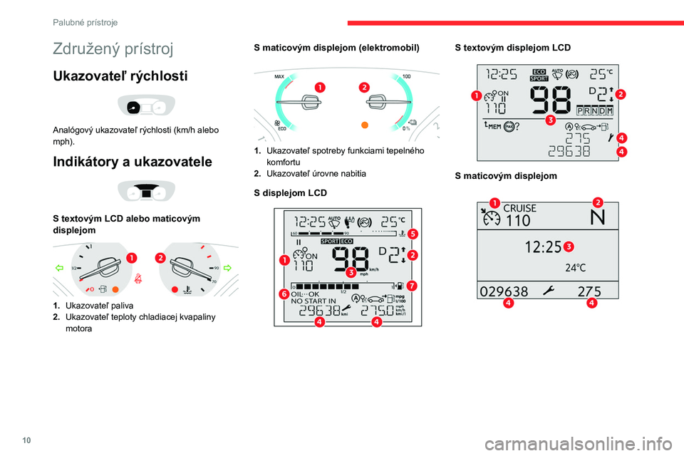 CITROEN JUMPER SPACETOURER 2021  Návod na použitie (in Slovak) 10
Palubné prístroje
Združený prístroj
Ukazovateľ rýchlosti 
 
Analógový ukazovateľ rýchlosti (km/h alebo 
mph).
Indikátory a ukazovatele 
 
S textovým LCD alebo maticovým 
displejom 
 
