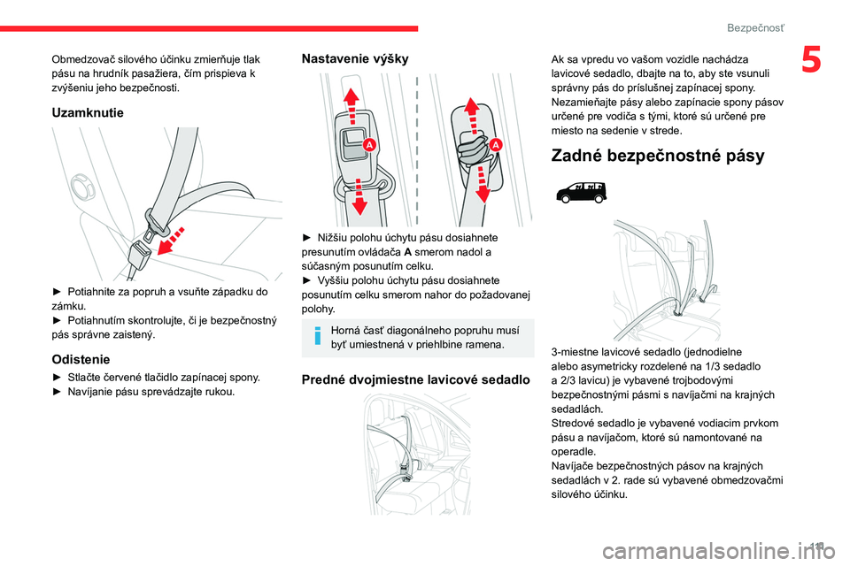 CITROEN JUMPER SPACETOURER 2021 Návod na použitie (in Slovak) 111
Bezpečnosť
5Obmedzovač silového účinku zmierňuje tlak
pásu na hrudník pasažiera, čím prispieva k
zvýšeniu jeho bezpečnosti.
Uzamknutie
► Potiahnite za popruh a vsuňte zápa CITROEN JUMPER SPACETOURER 2021 Návod na použitie (in Slovak) 111
Bezpečnosť
5Obmedzovač silového účinku zmierňuje tlak
pásu na hrudník pasažiera, čím prispieva k
zvýšeniu jeho bezpečnosti.
Uzamknutie
► Potiahnite za popruh a vsuňte zápa