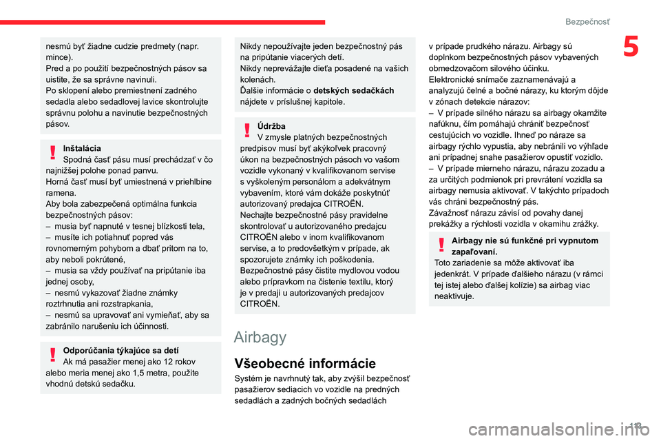 CITROEN JUMPER SPACETOURER 2021 Návod na použitie (in Slovak) 11 3
Bezpečnosť
5nesmú byť žiadne cudzie predmety (napr.
mince).
Pred a po použití bezpečnostných pásov sa
uistite, že sa správne navinuli.
Po sklopení alebo premiestnení zadného
sed CITROEN JUMPER SPACETOURER 2021 Návod na použitie (in Slovak) 11 3
Bezpečnosť
5nesmú byť žiadne cudzie predmety (napr.
mince).
Pred a po použití bezpečnostných pásov sa
uistite, že sa správne navinuli.
Po sklopení alebo premiestnení zadného
sed