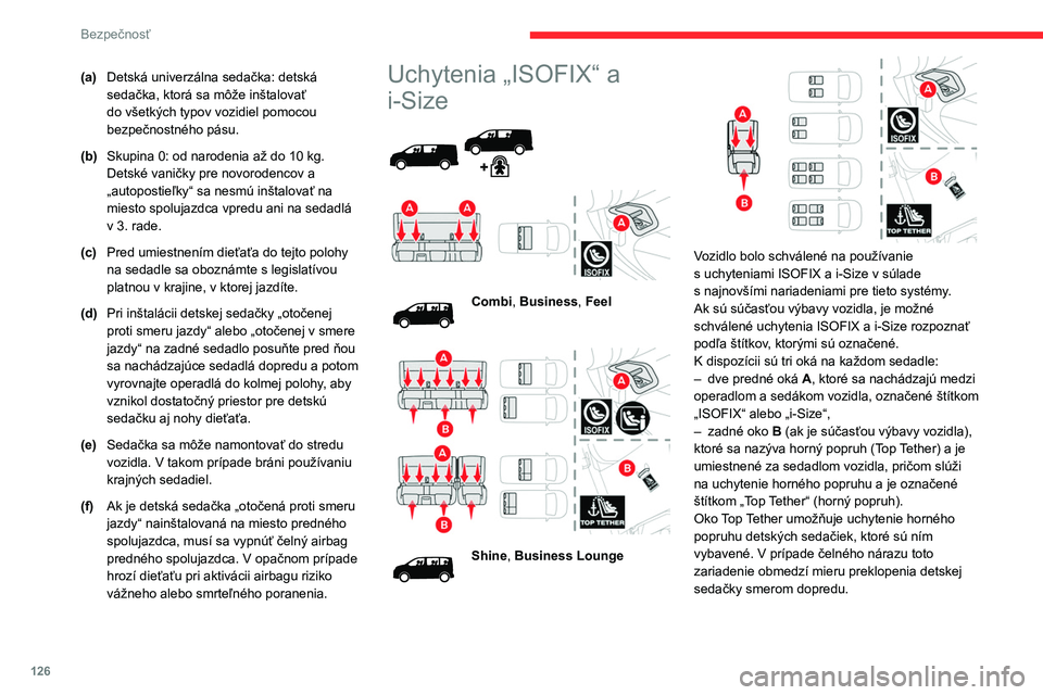 CITROEN JUMPER SPACETOURER 2021  Návod na použitie (in Slovak) 126
Bezpečnosť
(a)Detská univerzálna sedačka: detská 
sedačka, ktorá sa môže inštalovať 
do všetkých typov vozidiel pomocou 
bezpečnostného pásu.
(b) Skupina 0: od narodenia až do 10