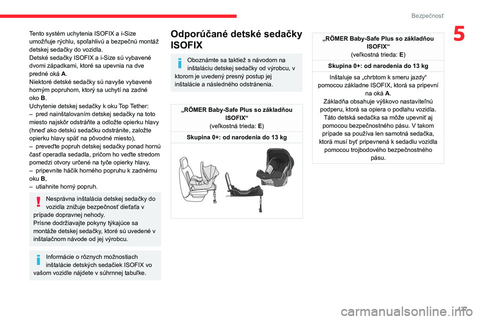 CITROEN JUMPER SPACETOURER 2021  Návod na použitie (in Slovak) 127
Bezpečnosť
5Tento systém uchytenia ISOFIX a i-Size 
umožňuje rýchlu, spoľahlivú a bezpečnú montáž 
detskej sedačky do vozidla.
Detské sedačky ISOFIX a
  i-Size sú vybavené 
dvomi 