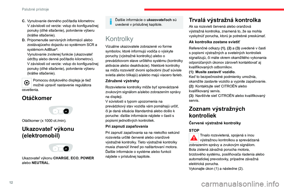 CITROEN JUMPER SPACETOURER 2021 Návod na použitie (in Slovak) 12
Palubné prístroje
C.Vynulovanie denného počítadla kilometrov.
V závislosti od verzie: vstup do konfiguračnej
ponuky (dlhé stlačenie), potvrdenie výberu
(krátke stlačenie).
D. Pripomen CITROEN JUMPER SPACETOURER 2021 Návod na použitie (in Slovak) 12
Palubné prístroje
C.Vynulovanie denného počítadla kilometrov.
V závislosti od verzie: vstup do konfiguračnej
ponuky (dlhé stlačenie), potvrdenie výberu
(krátke stlačenie).
D. Pripomen