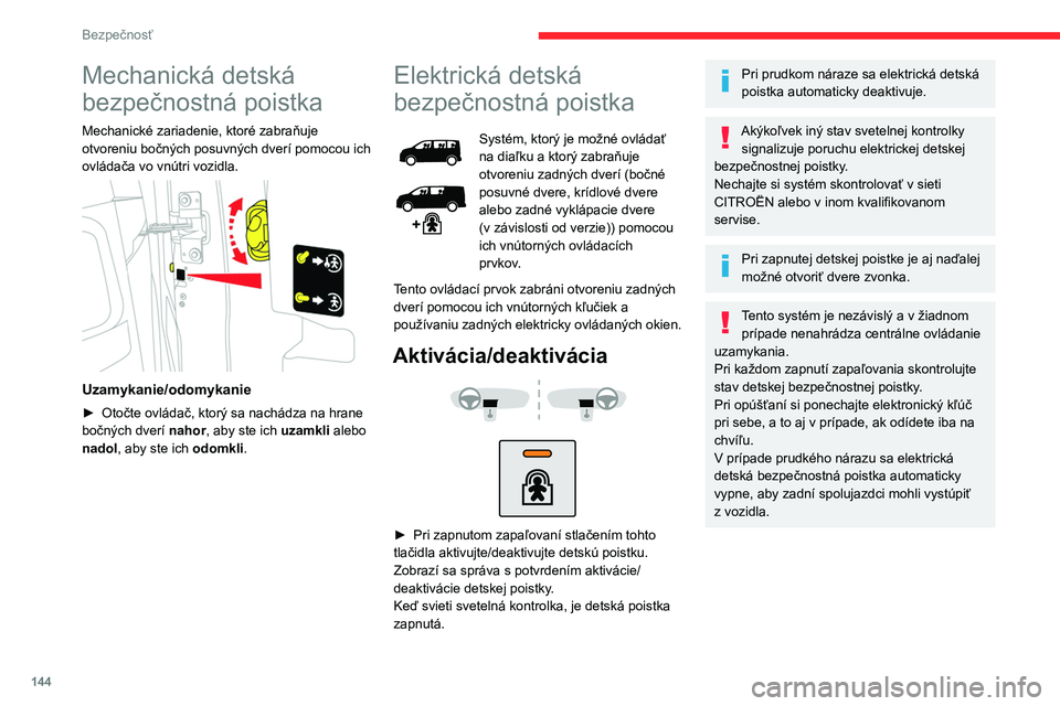 CITROEN JUMPER SPACETOURER 2021 Návod na použitie (in Slovak) 144
Bezpečnosť
Mechanická detská
bezpečnostná poistka
Mechanické zariadenie, ktoré zabraňuje
otvoreniu bočných posuvných dverí pomocou ich
ovládača vo vnútri vozidla.
Uzamykanie CITROEN JUMPER SPACETOURER 2021 Návod na použitie (in Slovak) 144
Bezpečnosť
Mechanická detská
bezpečnostná poistka
Mechanické zariadenie, ktoré zabraňuje
otvoreniu bočných posuvných dverí pomocou ich
ovládača vo vnútri vozidla.
Uzamykanie
