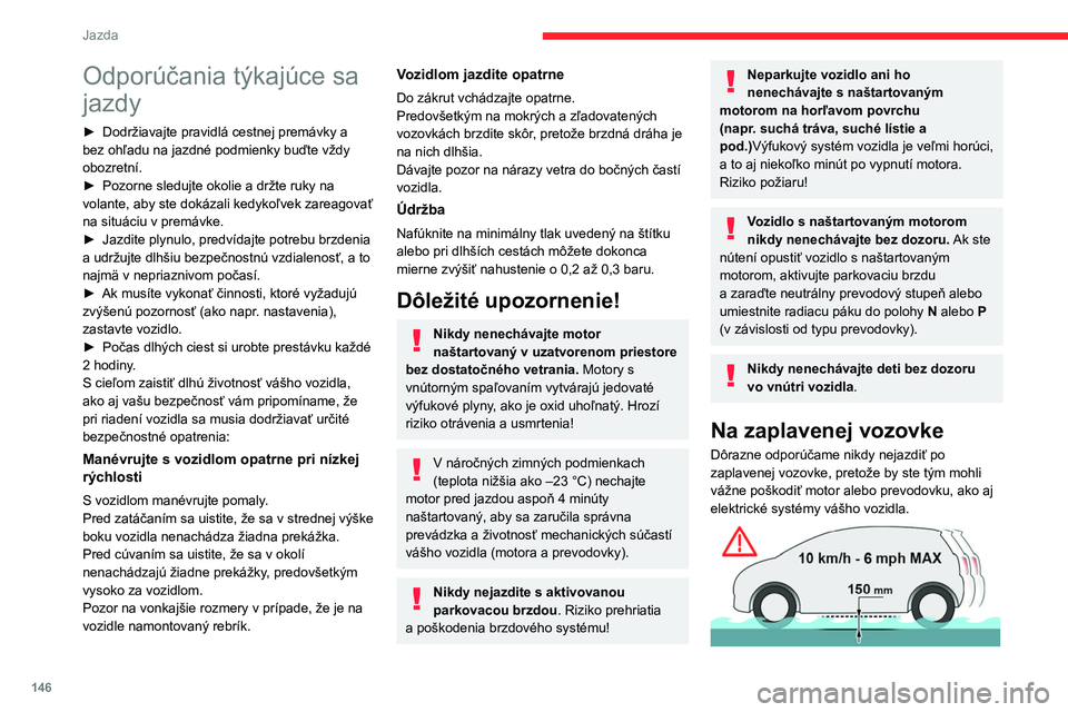 CITROEN JUMPER SPACETOURER 2021 Návod na použitie (in Slovak) 146
Jazda
Odporúčania týkajúce sa
jazdy
► Dodržiavajte pravidlá cestnej premávky a
bez ohľadu na jazdné podmienky buďte vždy
obozretní.
►
Pozorne sledujte okolie a držte ruky na CITROEN JUMPER SPACETOURER 2021 Návod na použitie (in Slovak) 146
Jazda
Odporúčania týkajúce sa
jazdy
► Dodržiavajte pravidlá cestnej premávky a
bez ohľadu na jazdné podmienky buďte vždy
obozretní.
►
Pozorne sledujte okolie a držte ruky na