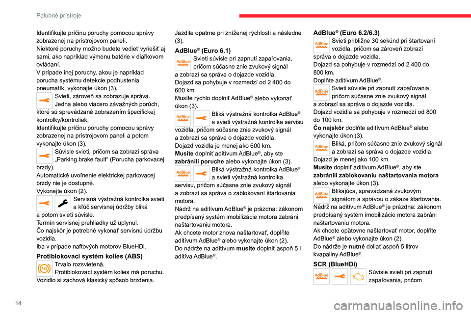 CITROEN JUMPER SPACETOURER 2021  Návod na použitie (in Slovak) 14
Palubné prístroje
Identifikujte príčinu poruchy pomocou správy 
zobrazenej na  prístrojovom paneli.
Niektoré poruchy možno budete vedieť vyriešiť aj 
sami, ako napríklad výmenu batéri